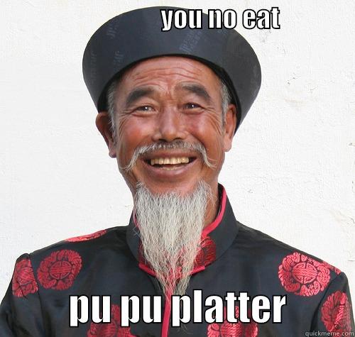 china man -                                 YOU NO EAT                                                   PU PU PLATTER         Misc
