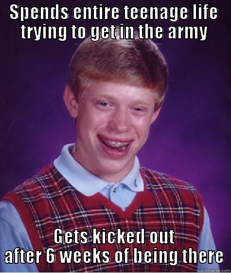 SPENDS ENTIRE TEENAGE LIFE TRYING TO GET IN THE ARMY GETS KICKED OUT AFTER 6 WEEKS OF BEING THERE Bad Luck Brian