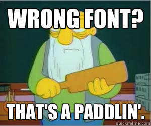 wrong font? That's a paddlin'.  Paddlin Jasper