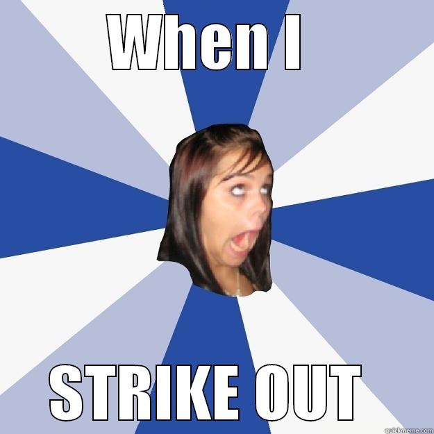 Strike out  - WHEN I  STRIKE OUT  Annoying Facebook Girl