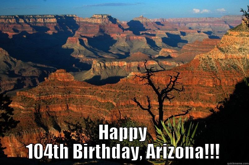  HAPPY 104TH BIRTHDAY, ARIZONA!!! Misc