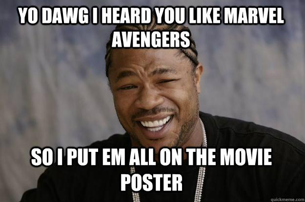 Yo dawg i heard you like marvel avengers so i put em all on the movie poster  Xzibit meme