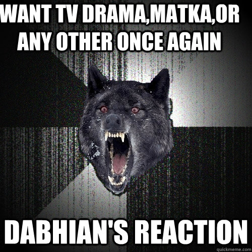 want Tv Drama,Matka,or any other once again Dabhian's Reaction  Insanity Wolf