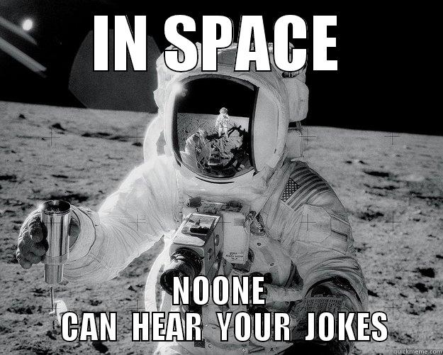 IN SPACE NOONE   CAN  HEAR  YOUR  JOKES Moon Man