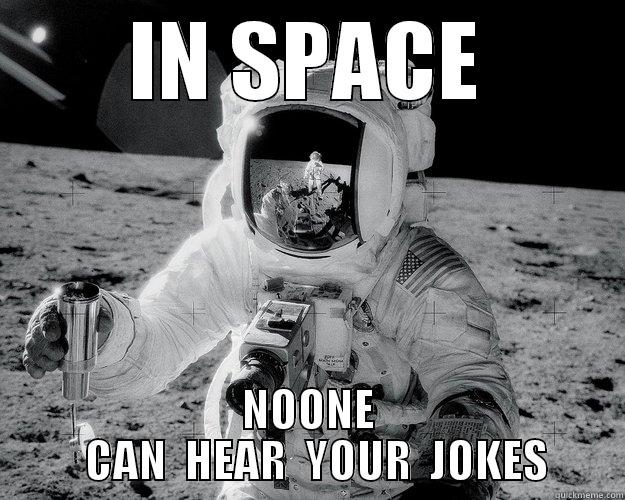 IN SPACE NOONE   CAN  HEAR  YOUR  JOKES Moon Man