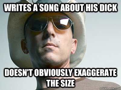Writes a song about his dick Doesn't obviously exaggerate the size - Writes a song about his dick Doesn't obviously exaggerate the size  Misc