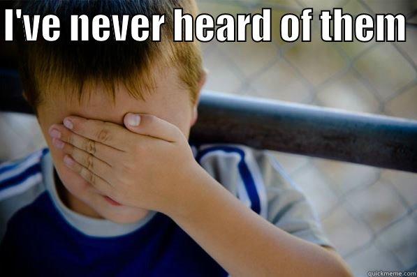 I'VE NEVER HEARD OF THEM   Confession kid