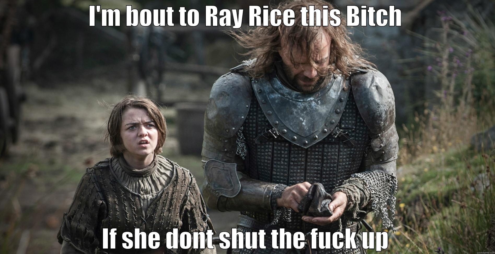 Game of Thrones - I'M BOUT TO RAY RICE THIS BITCH IF SHE DONT SHUT THE FUCK UP Misc