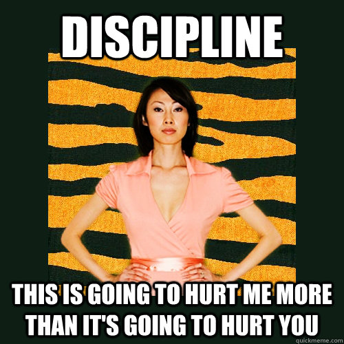 Discipline This is going to hurt me more than it's going to hurt you - Discipline This is going to hurt me more than it's going to hurt you  Tiger Mom