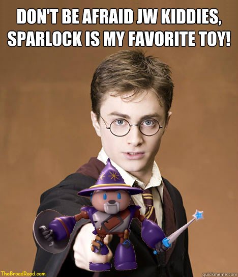 Don't be afraid JW kiddies, 
Sparlock is my favorite toy! - Don't be afraid JW kiddies, 
Sparlock is my favorite toy!  Sparlock Potter