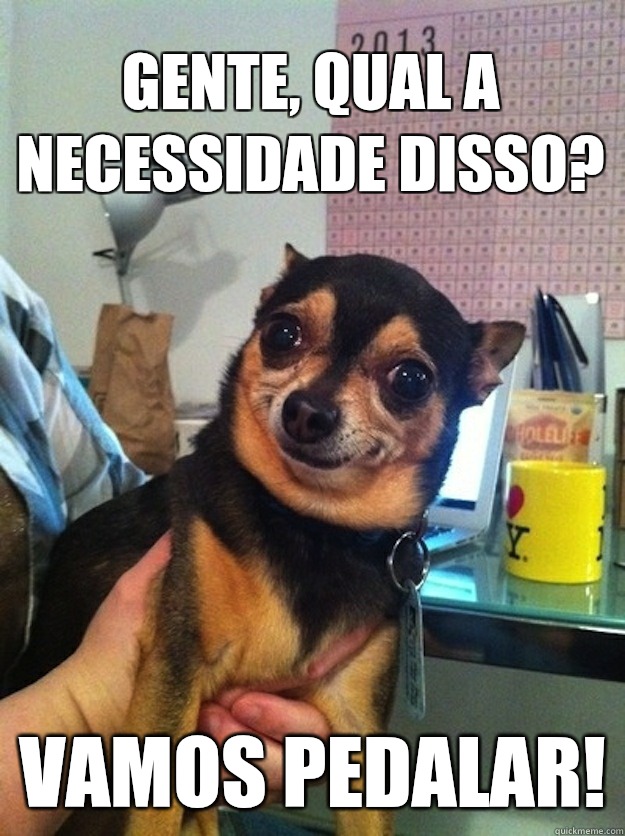 GENTE, qual a necessidade disso? Vamos PEDALAR!  