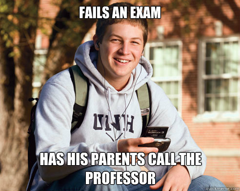 Fails an exam Has his parents call the Professor  College Freshman