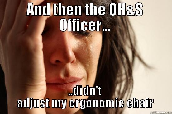 AND THEN THE OH&S OFFICER... ..DIDN'T ADJUST MY ERGONOMIC CHAIR First World Problems