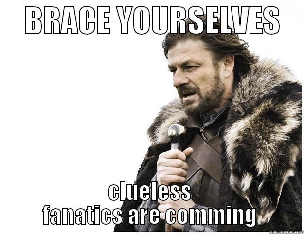     BRACE YOURSELVES     CLUELESS FANATICS ARE COMMING Imminent Ned