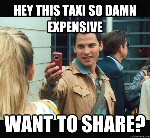 Hey this taxi so damn expensive Want to share? - Hey this taxi so damn expensive Want to share?  Bargain shopper Peter