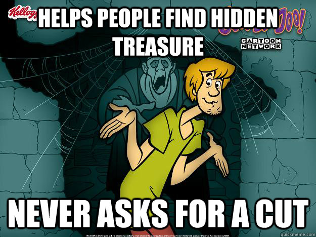 Helps people find hidden treasure Never asks for a cut  Irrational Shaggy