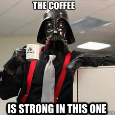 The coffee Is strong in this one - The coffee Is strong in this one  Coffee vader