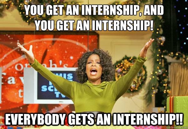 You get an internship, and
you get an internship! Everybody gets an internship!! - You get an internship, and
you get an internship! Everybody gets an internship!!  optimist oprah