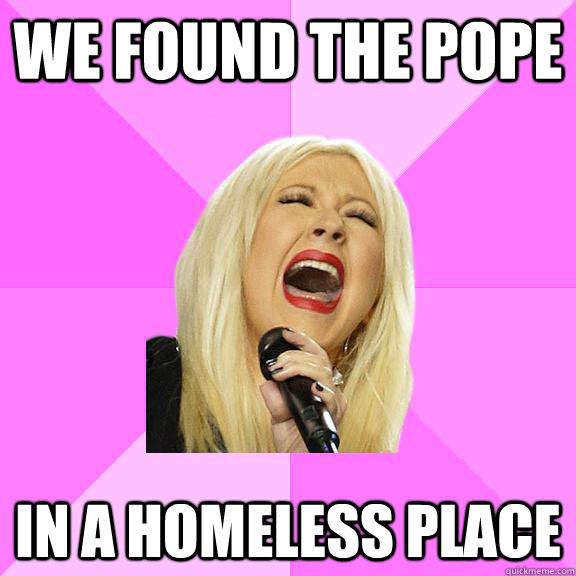 WE FOUND THE POPE IN A HOMELESS PLACE  Wrong Lyrics Christina