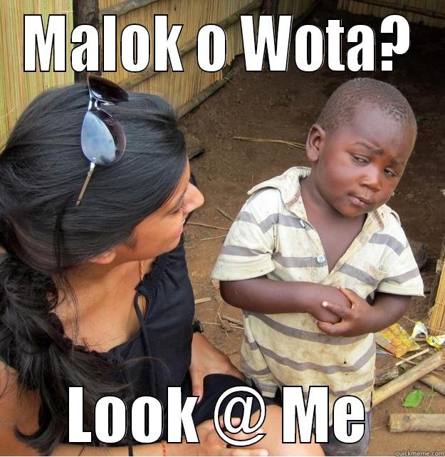 MALOK O WOTA? LOOK @ ME Skeptical Third World Kid