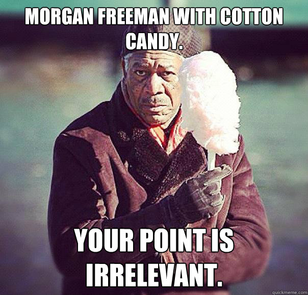 Morgan Freeman with cotton candy. your point is irrelevant.  