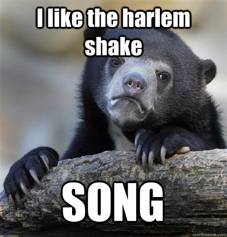 I like the harlem shake SONG  Confession Bear
