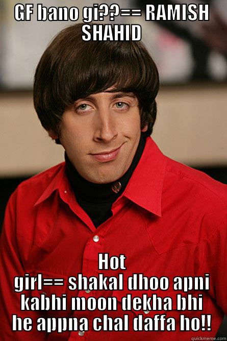GF BANO GI??== RAMISH SHAHID HOT GIRL== SHAKAL DHOO APNI KABHI MOON DEKHA BHI HE APPNA CHAL DAFFA HO!! Pickup Line Scientist