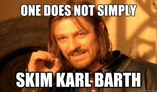 One Does Not Simply Skim Karl Barth  Boromir