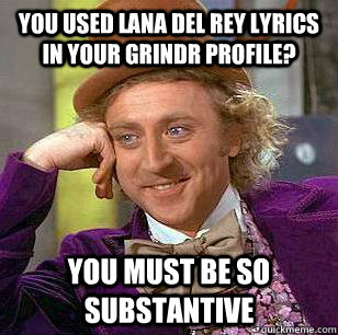 you used lana del rey lyrics in your grindr profile? you must be so substantive  - you used lana del rey lyrics in your grindr profile? you must be so substantive   Misc