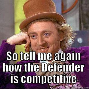  SO TELL ME AGAIN HOW THE DEFENDER IS COMPETITIVE Condescending Wonka