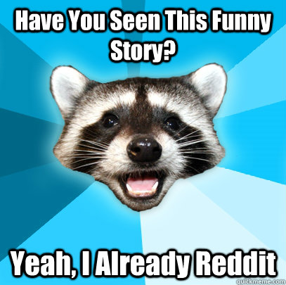 Have You Seen This Funny Story? Yeah, I Already Reddit  Lame Pun Coon