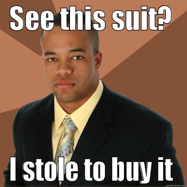 Nice suit  - SEE THIS SUIT? I STOLE TO BUY IT Successful Black Man