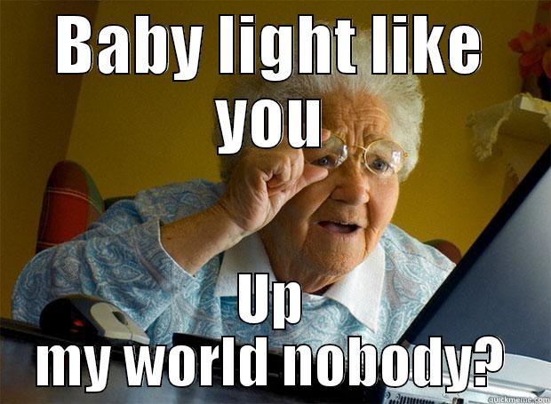 Roomate Art - BABY LIGHT LIKE YOU UP MY WORLD NOBODY? Grandma finds the Internet