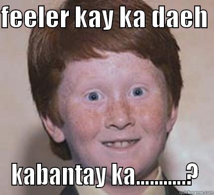 FEELER KAY KA DAEH  KABANTAY KA...........? Over Confident Ginger