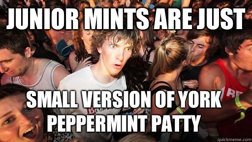 Junior Mints are just small version of York Peppermint Patty - Junior Mints are just small version of York Peppermint Patty  Sudden Clarity Clarence