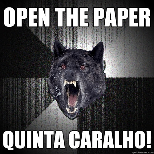 open the paper quinta caralho!  Insanity Wolf