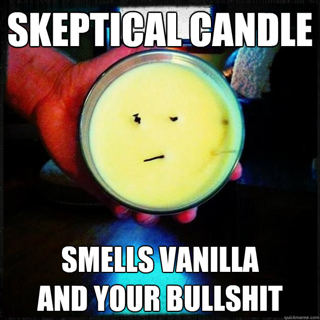 skeptical candle smells vanilla
and your bullshit - skeptical candle smells vanilla
and your bullshit  Skeptical Candle