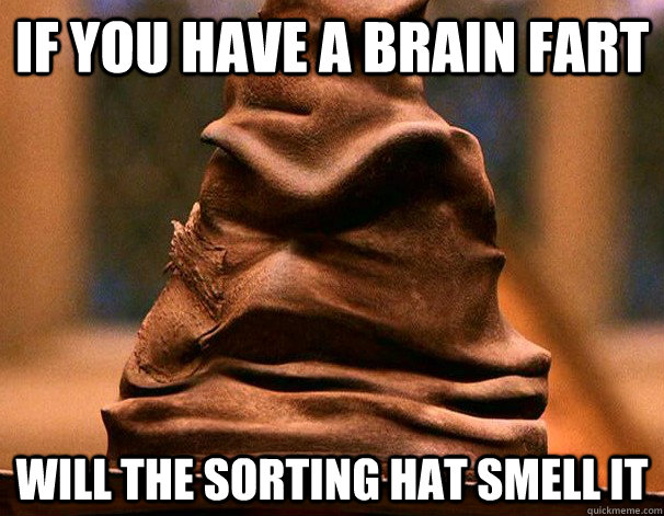 If you have a brain fart Will the Sorting Hat smell it - If you have a brain fart Will the Sorting Hat smell it  Philisorting Hat
