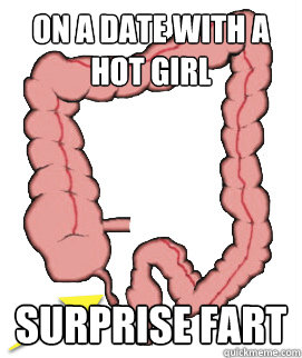 On a date with a hot girl surprise fart  Scumbag Bowels