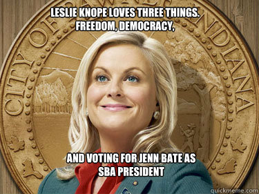Leslie Knope loves three things. Freedom, Democracy,  and voting for Jenn Bate as SBA President  Leslie Knope