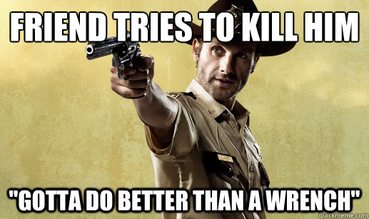 Friend tries to kill him 