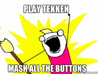 Play Tekken Mash all the buttons  All The Things