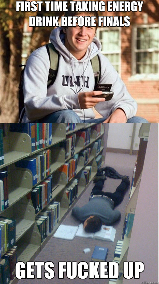 First time taking energy drink before finals Gets fucked up  College Freshmen on finals