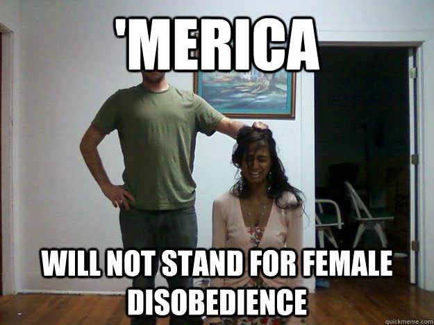 'Merica Will not stand for female disobedience  Sandwich-Maker