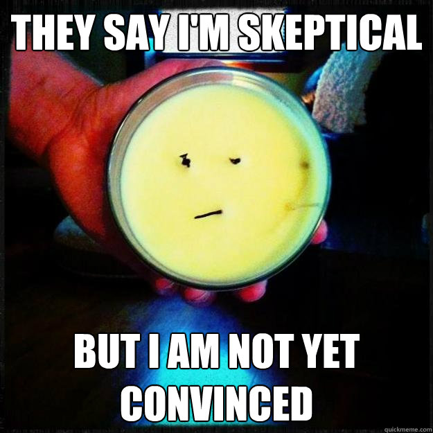 they say i'm skeptical but i am not yet convinced - they say i'm skeptical but i am not yet convinced  Skeptical Candle