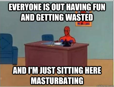 Everyone is out having fun and getting wasted And I'm just sitting here masturbating  Spiderman Desk