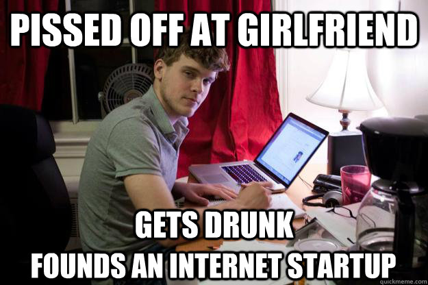Pissed off at girlfriend Gets drunk Founds an internet startup  Harvard Douchebag
