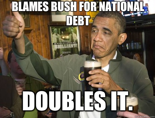 Blames bush for national debt Doubles it.  Upvoting Obama