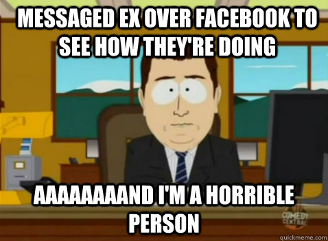 Messaged ex over facebook to see how they're doing aaaaaaaand I'm a horrible person  South Park Banker