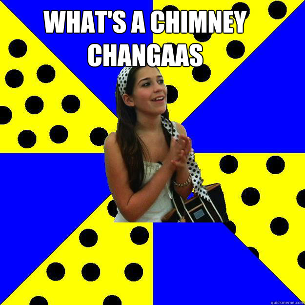 What's a Chimney changaas   Sheltered Suburban Kid
